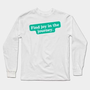 Find joy in the journey Long Sleeve T-Shirt